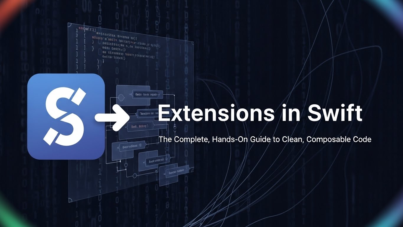 Extensions in Swift: The Complete, Hands‑On Guide to Clean, Composable Code