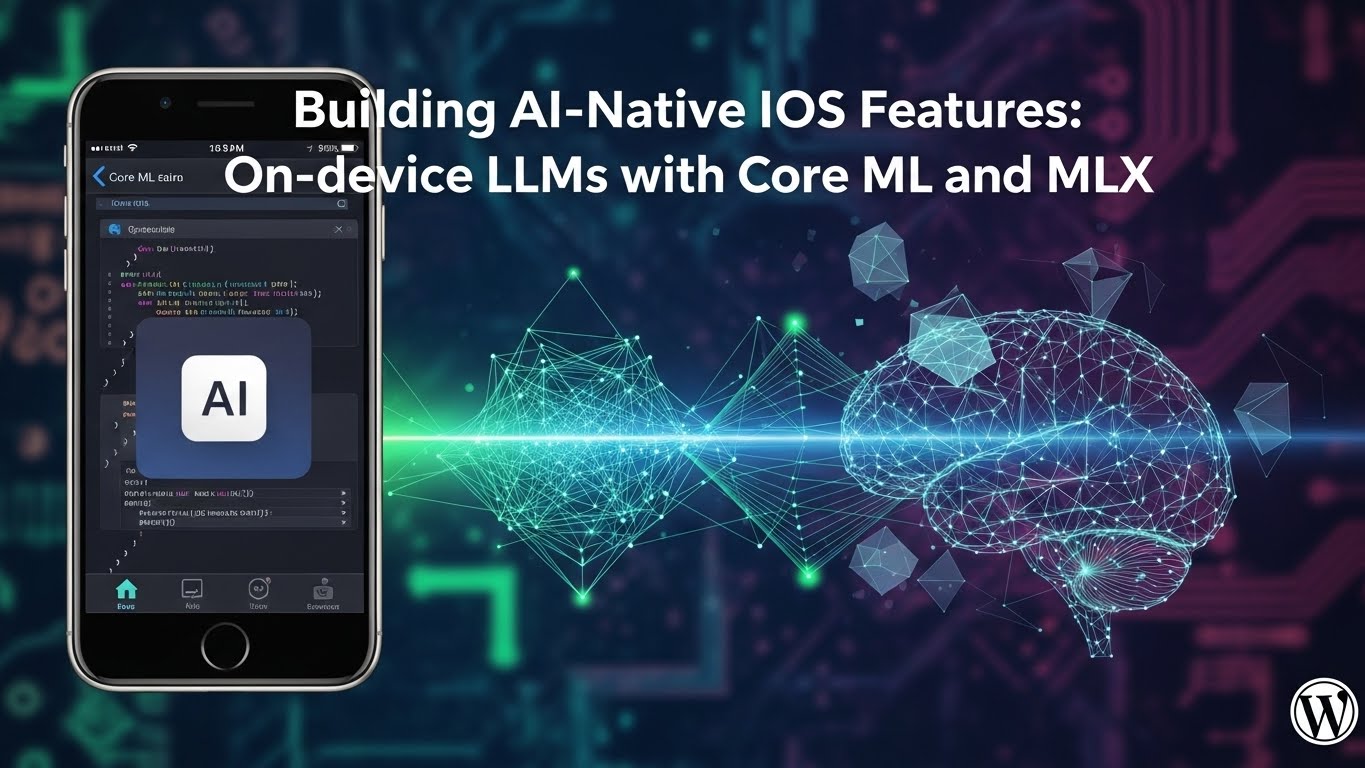 Building AI‑Native iOS Features: On‑device LLMs with Core ML and MLX